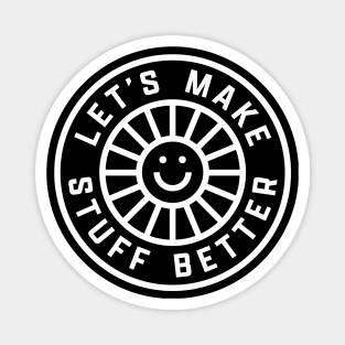 LET'S MAKE STUFF BETTER - Centered White - Celebrating Human Progress Of All Kinds Magnet